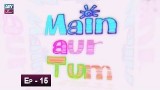 Mein Aur Tum Episode 15 – 21st May 2019