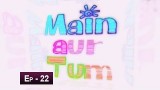 Mein Aur Tum Episode 22 – 28th May 2019