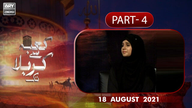 Kaabay Se Karbala Tak | Part – 4 | Syeda Nida Naseem Kazmi | 18th August 2021