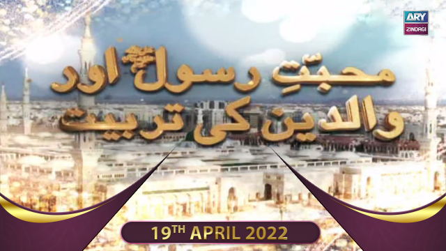 Muhabbat-e-Rasool Aur Waldain Ki Tarbiyat – 19th April 2022