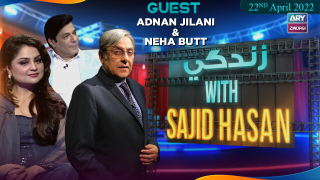 Zindagi With Sajid Hasan | Adnan Jilani & Neha Butt | 22nd April 2022