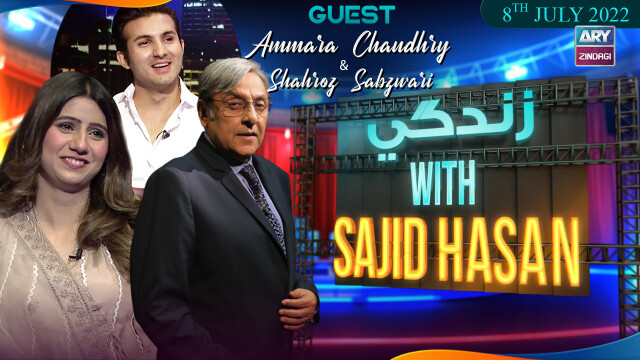 Zindagi With Sajid Hasan | Shahroz Sabzwari & Ammara Chaudhry | 8th July 2022