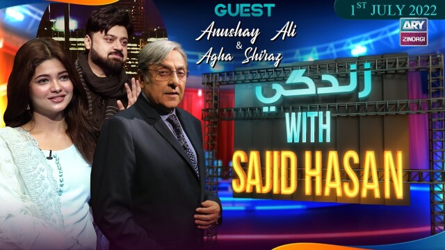 Zindagi With Sajid Hasan | Agha Shiraz & Anushay Ali |1st July 2022
