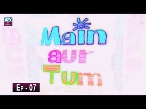 Mein Aur Tum Episode 07 – 13th May 2019